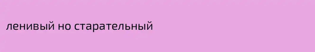 ленивый но старательный